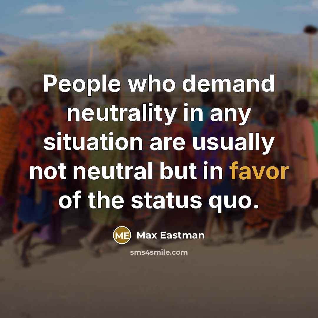 “People who demand neutrality in any situation are usually not…” quote by Max Eastman