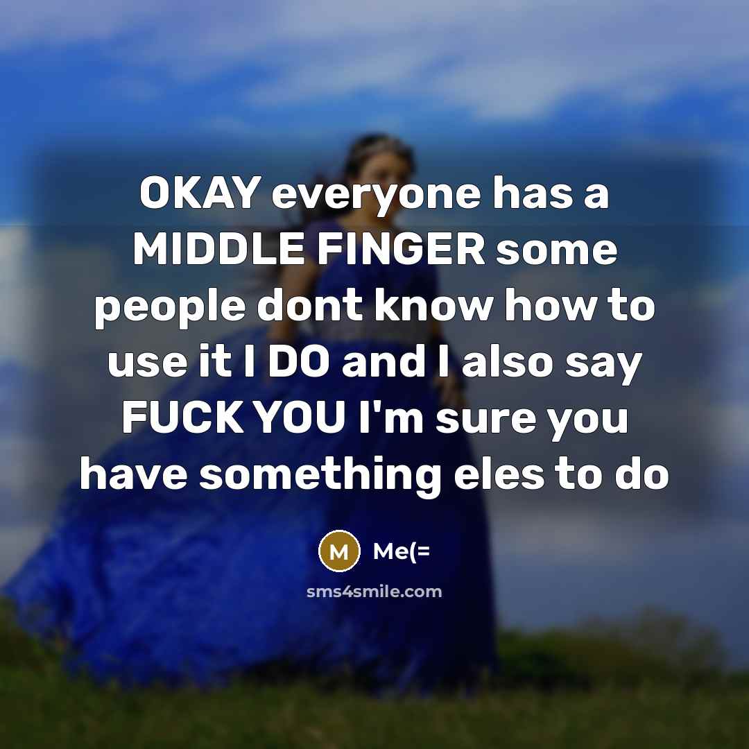 “OKAY everyone has a MIDDLE FINGER some people dont know…” quote by Me(=