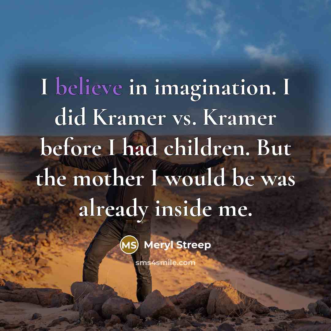 “I believe in imagination. I did Kramer vs. Kramer before…” quote by Meryl Streep