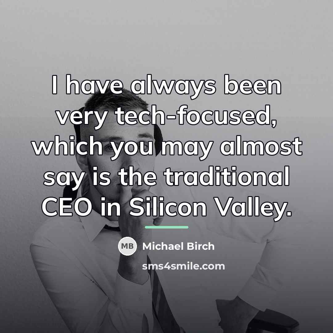 “I have always been very tech-focused, which you may almost…” quote by Michael Birch