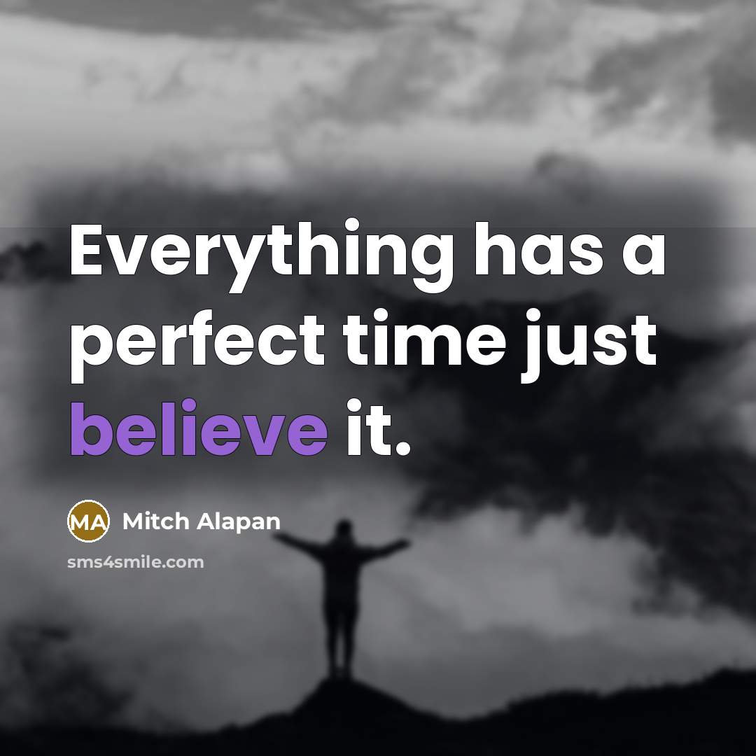 “Everything has a perfect time just believe it.…” quote by Mitch Alapan