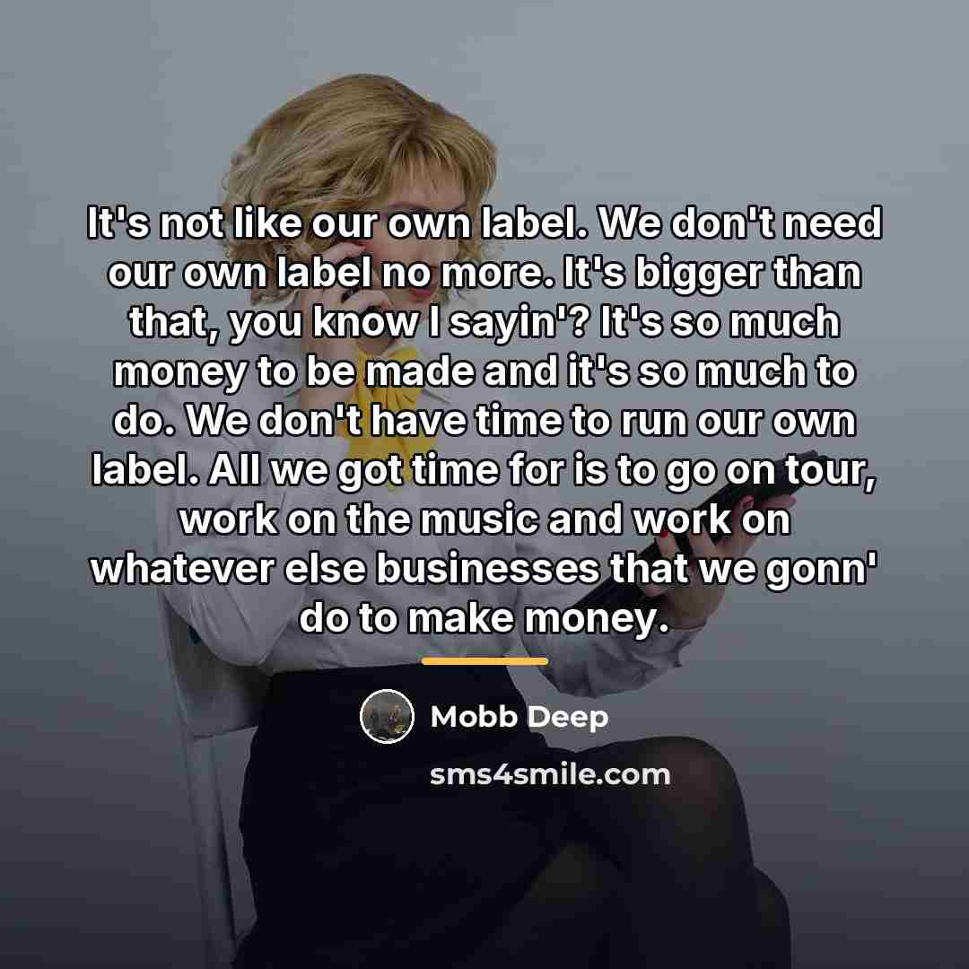 “It's not like our own label. We don't need our…” quote by Mobb Deep