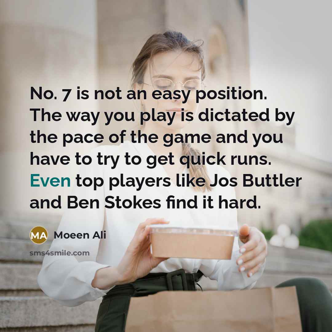 “No. 7 is not an easy position. The way you…” quote by Moeen Ali