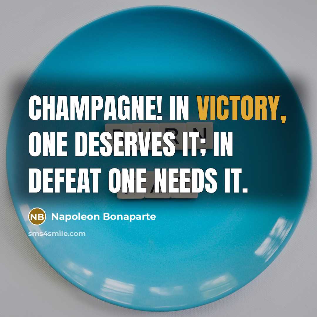 “Champagne! In victory, one deserves it; in defeat one needs…” quote by Napoleon Bonaparte