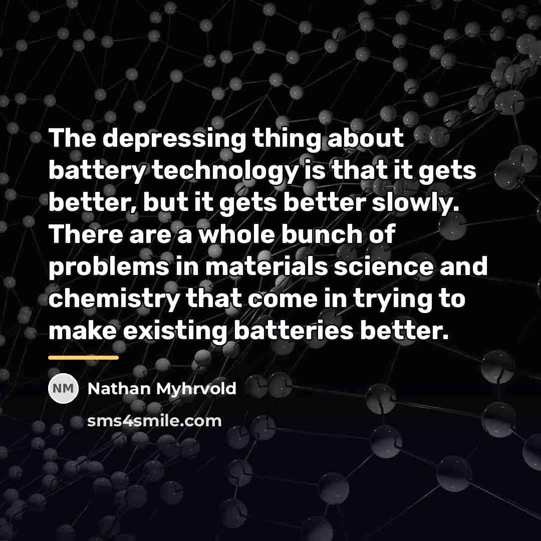 “The depressing thing about battery technology is that it gets…” quote by Nathan Myhrvold