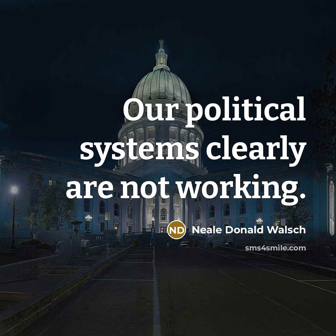 “Our political systems clearly are not working.…” quote by Neale Donald Walsch