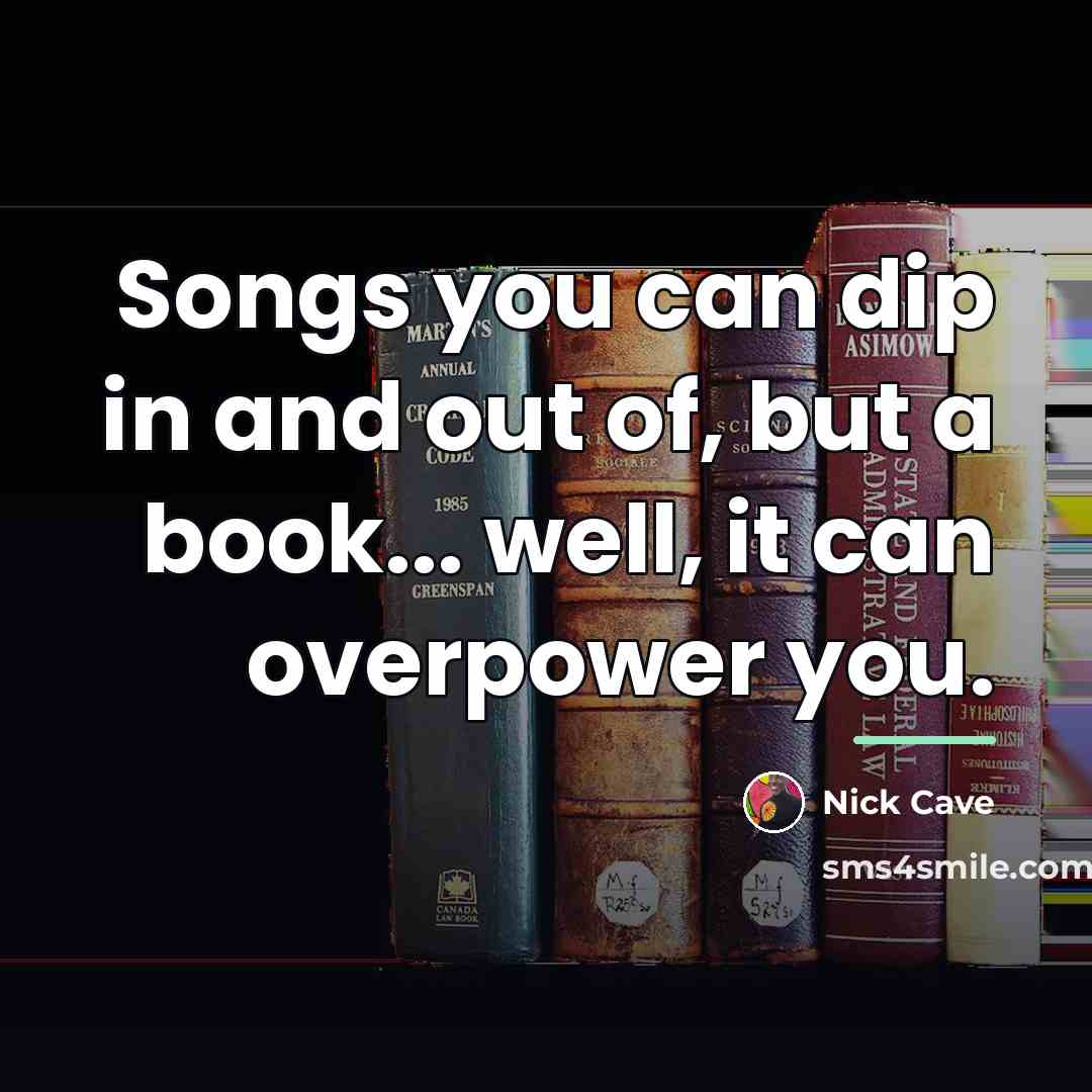 “Songs you can dip in and out of, but a…” quote by Nick Cave