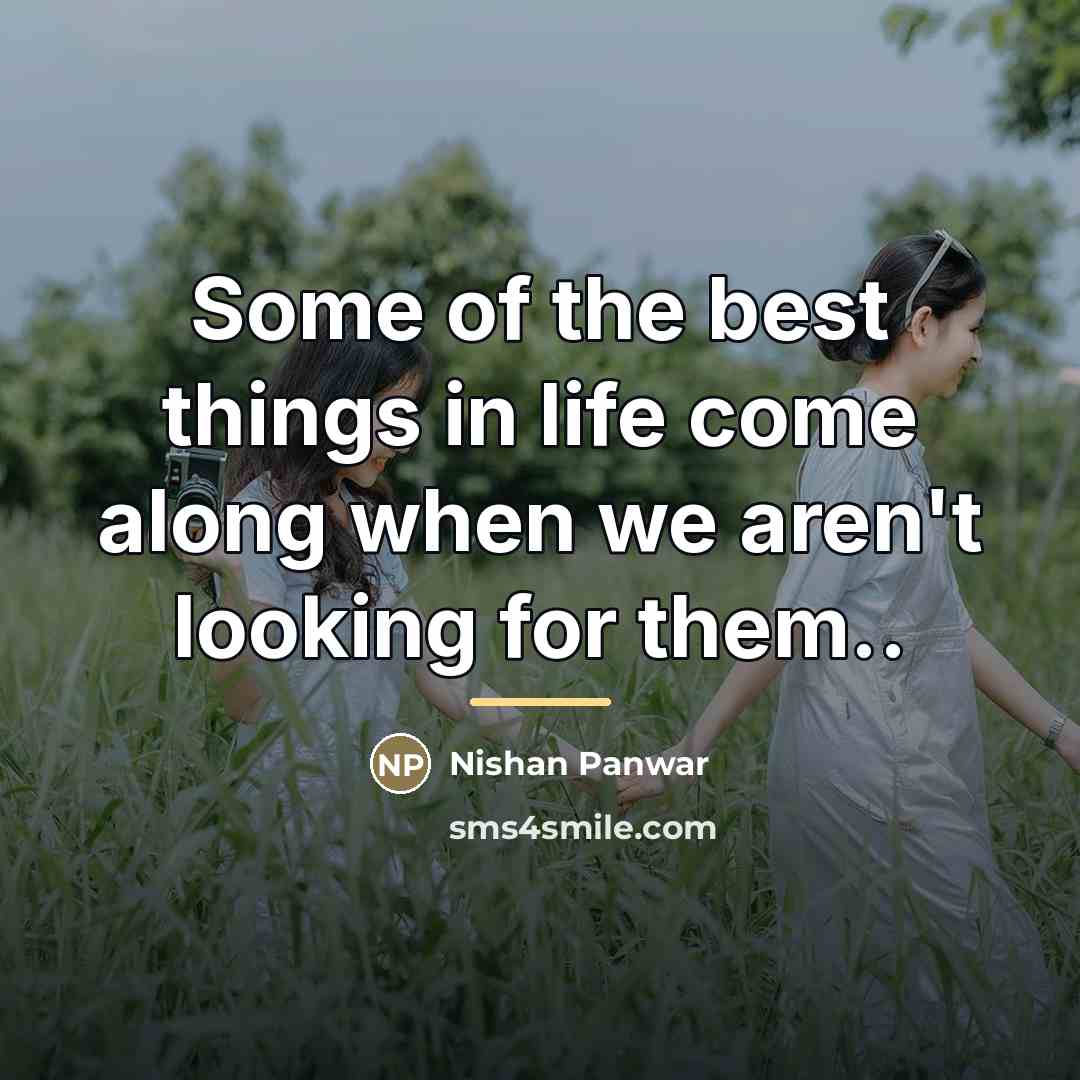 “Some of the best things in life come along when…” quote by Nishan Panwar