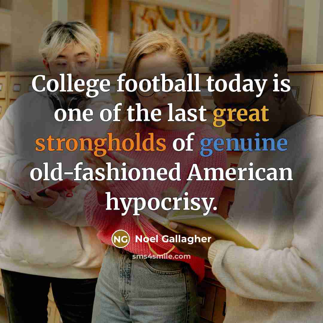 “College football today is one of the last great strongholds…” quote by Noel Gallagher