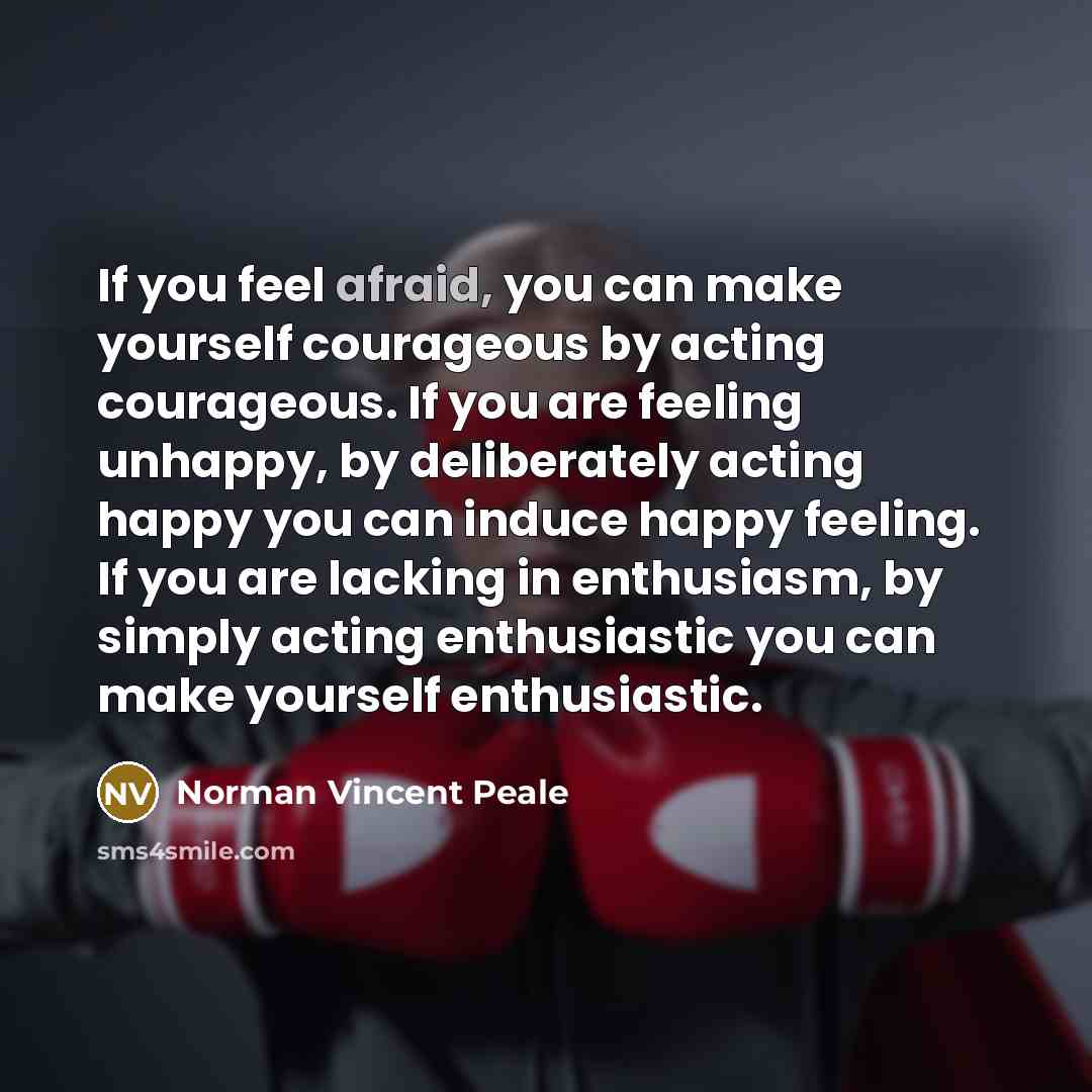 “If you feel afraid, you can make yourself courageous by…” quote by Norman Vincent Peale