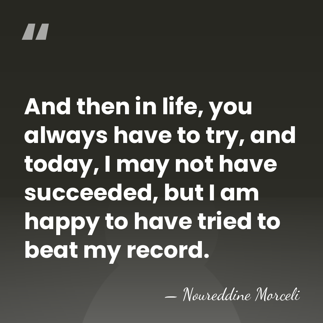 And then in life, you always have to try, and today, I&hellip; - Noureddine Morceli