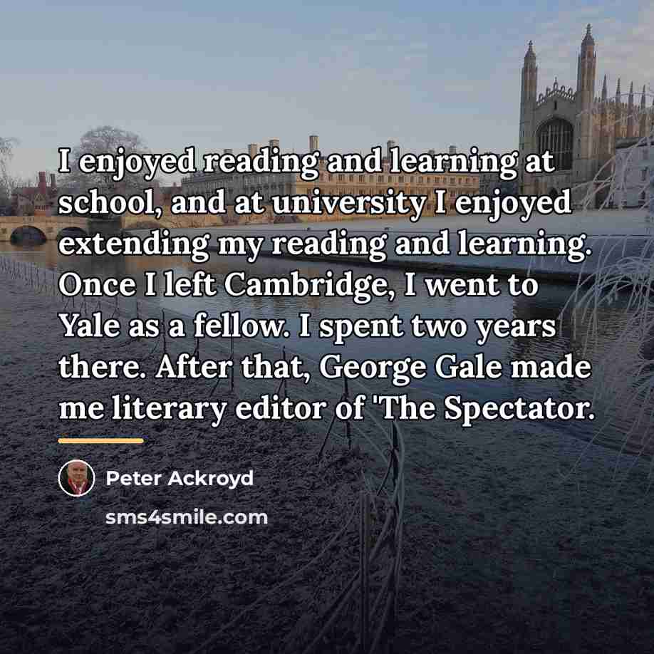 “I enjoyed reading and learning at school, and at university…” quote by Peter Ackroyd