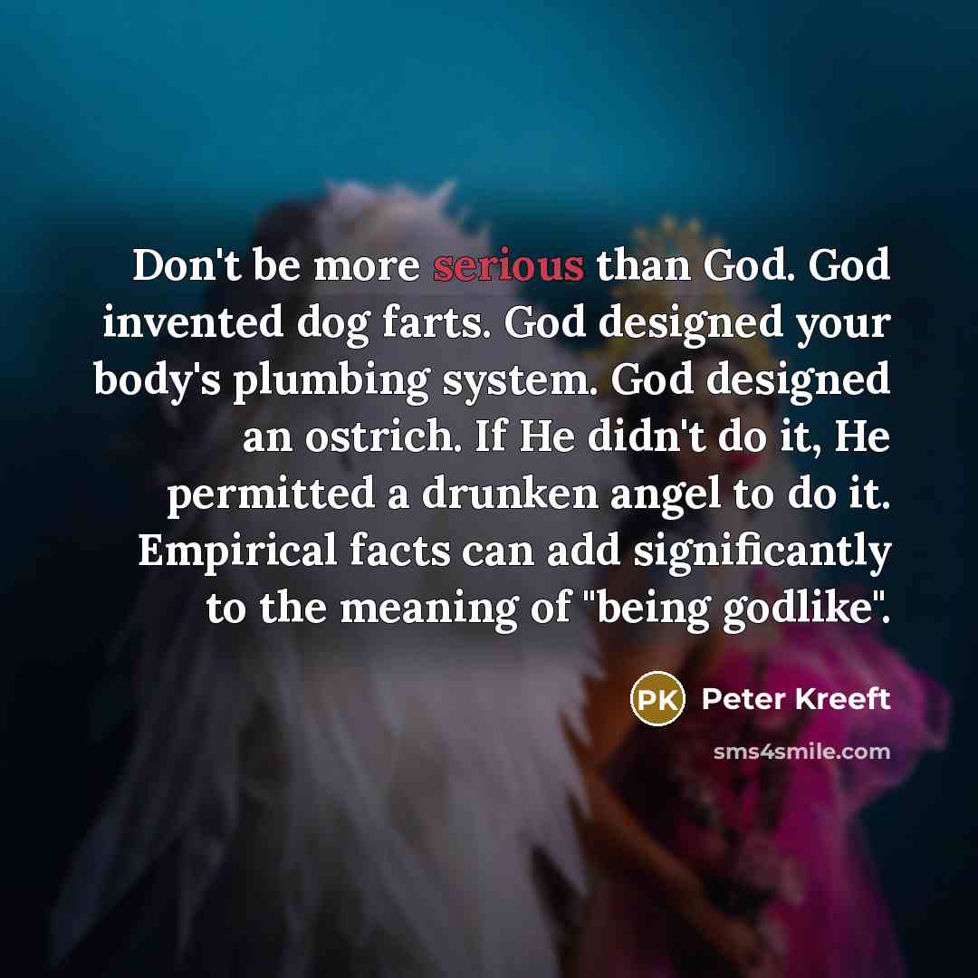 “Don't be more serious than God. God invented dog farts.…” quote by Peter Kreeft