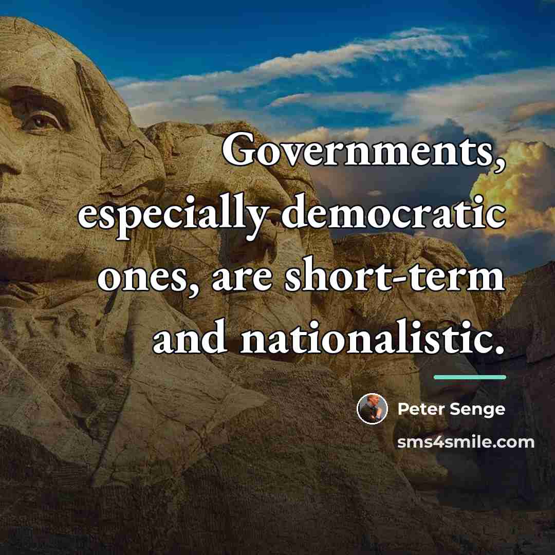 “Governments, especially democratic ones, are short-term and nationalistic.…” quote by Peter Senge