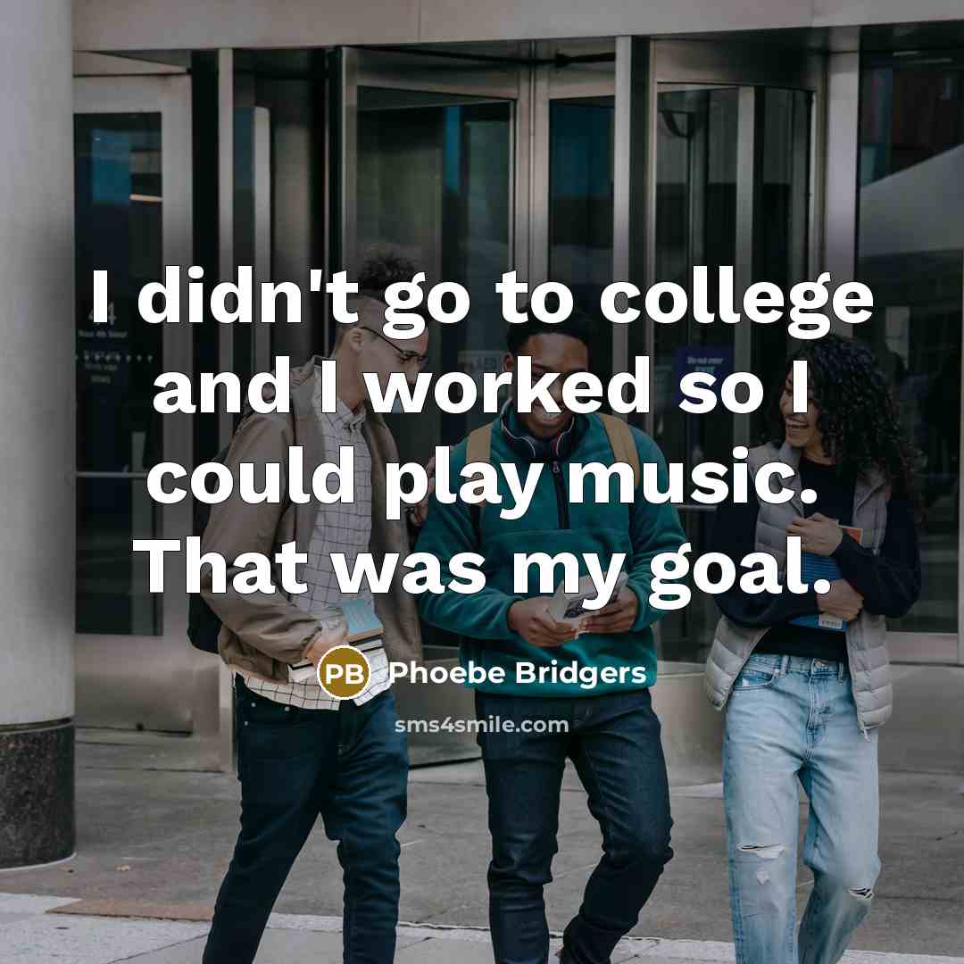 “I didn't go to college and I worked so I…” quote by Phoebe Bridgers