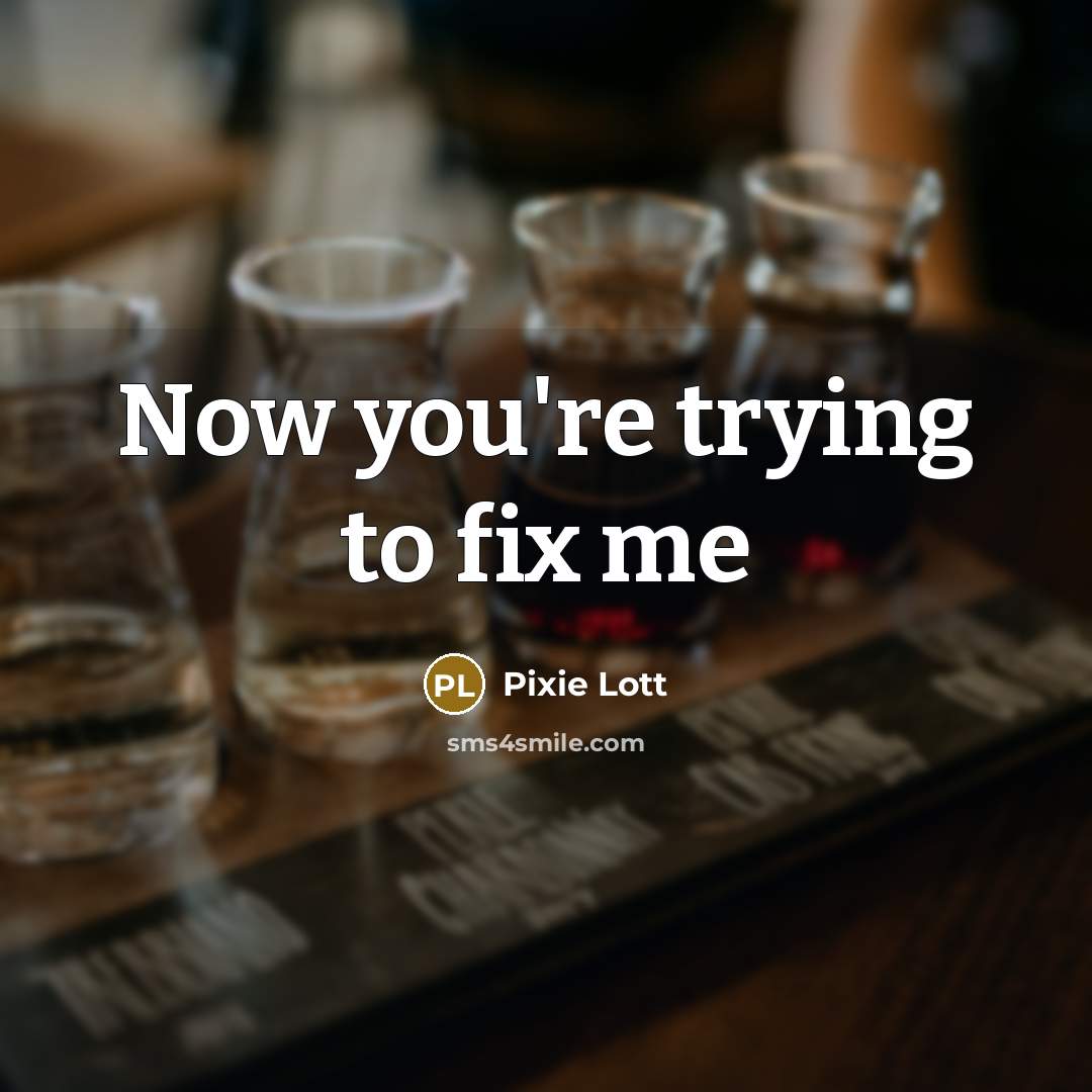 “Now you're trying to fix me…” quote by Pixie Lott