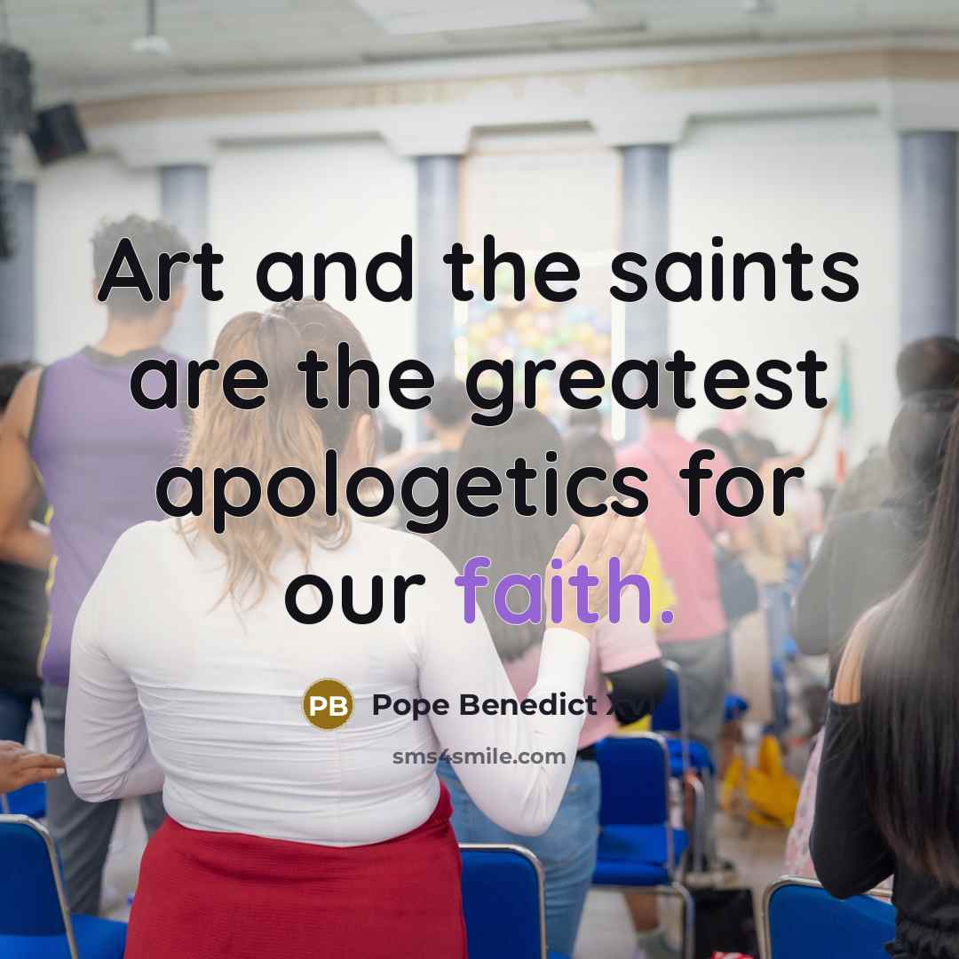 “Art and the saints are the greatest apologetics for our…” quote by Pope Benedict XVI