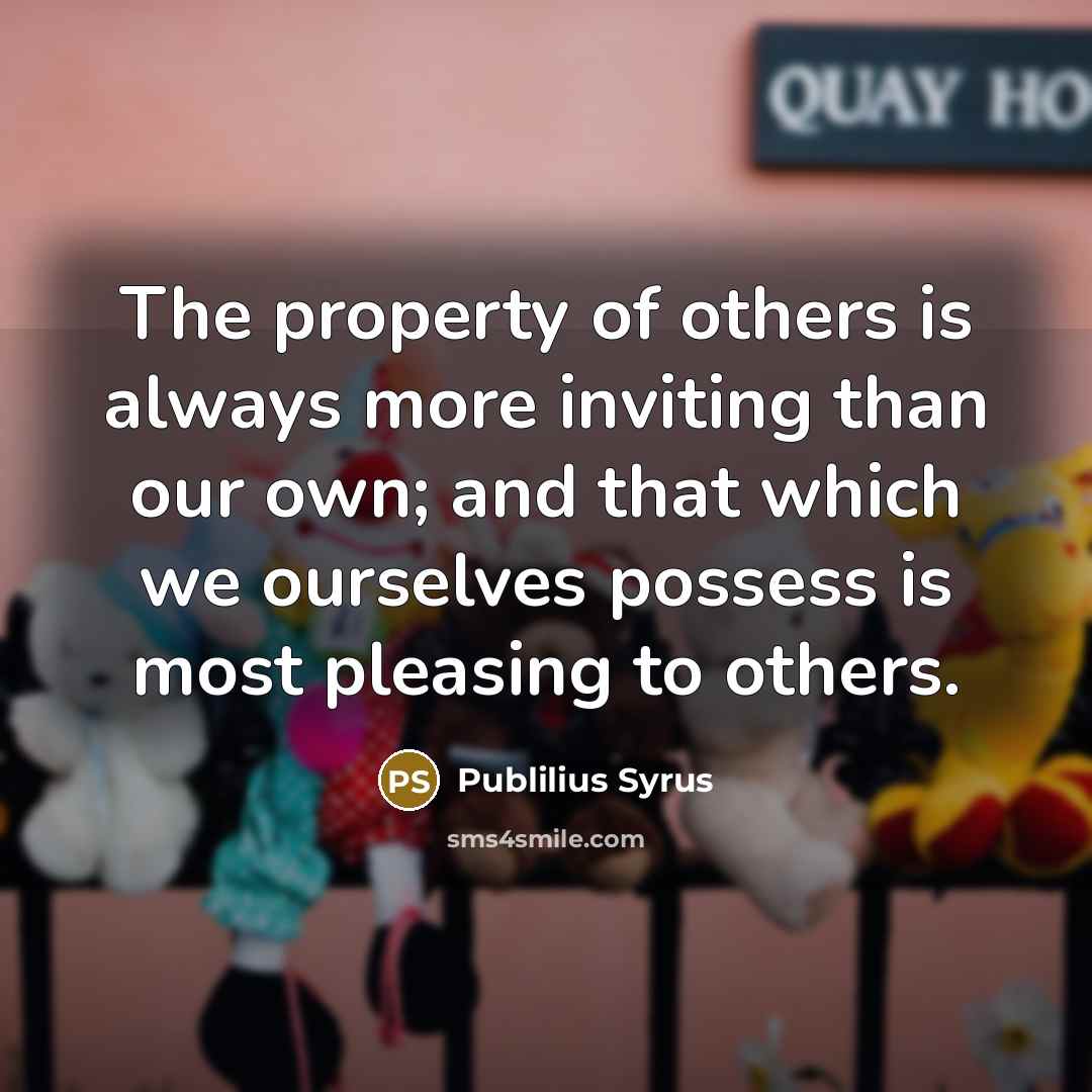 “The property of others is always more inviting than our…” quote by Publilius Syrus