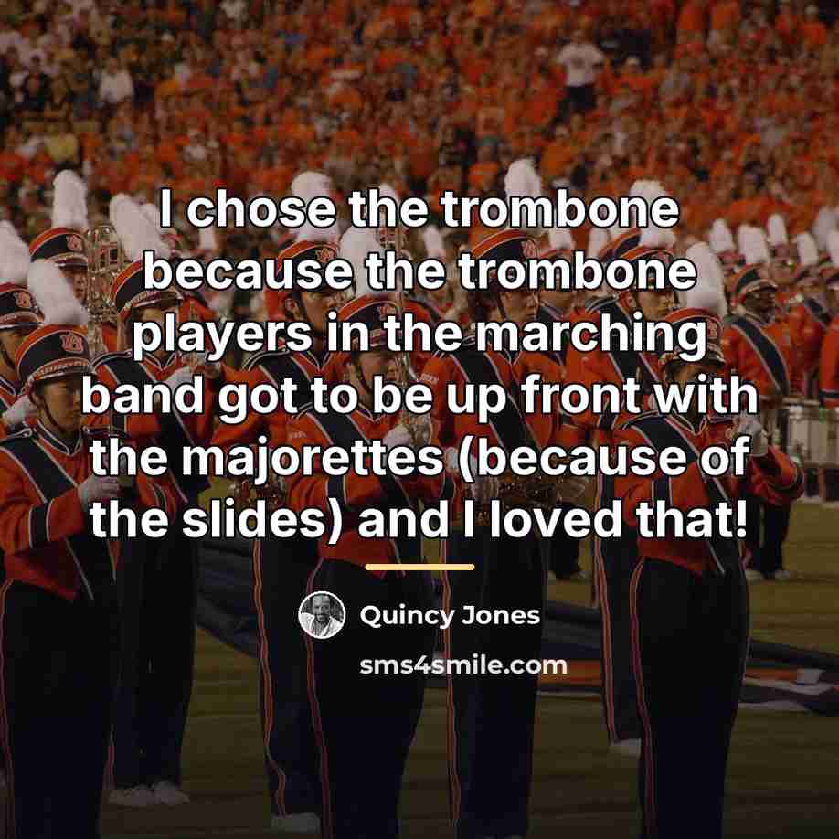 “I chose the trombone because the trombone players in the…” quote by Quincy Jones