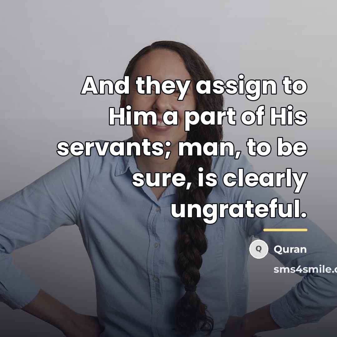 “And they assign to Him a part of His servants;…” quote by Quran