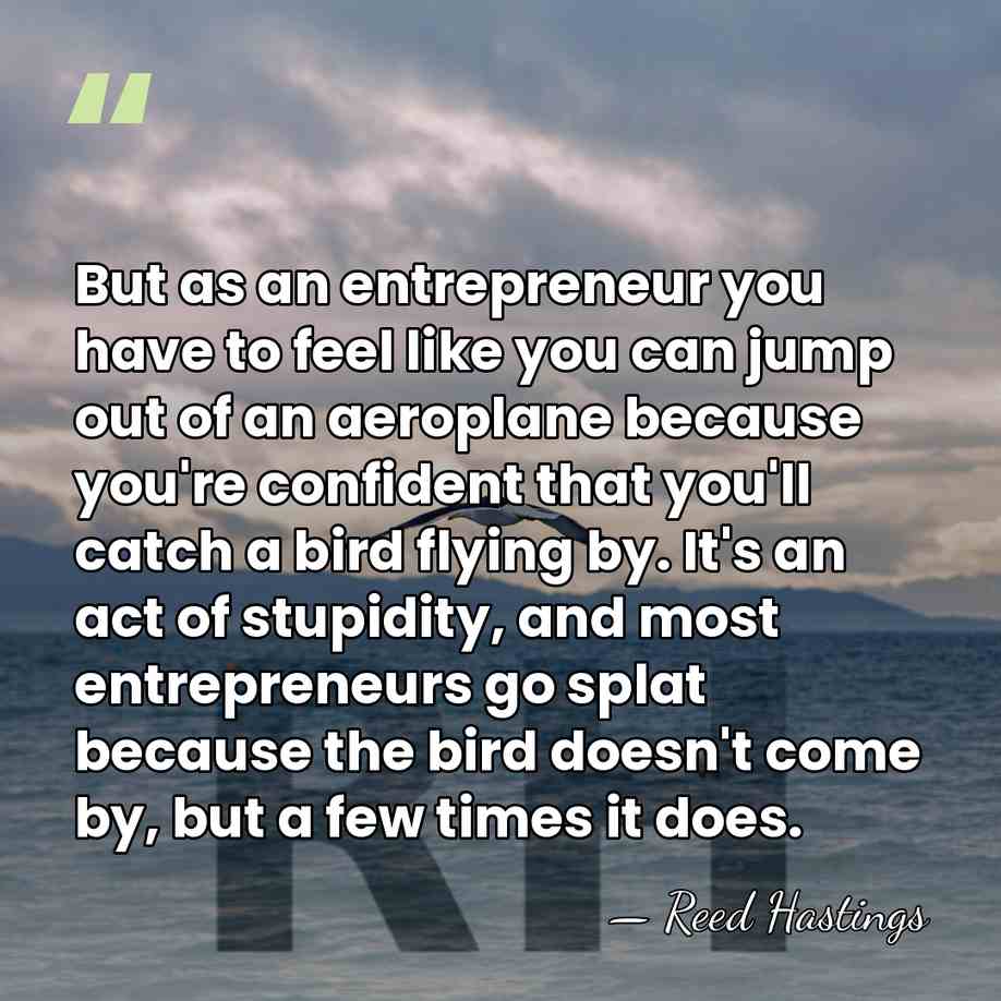 But as an entrepreneur you have to feel like you can jump&hellip; - Reed Hastings