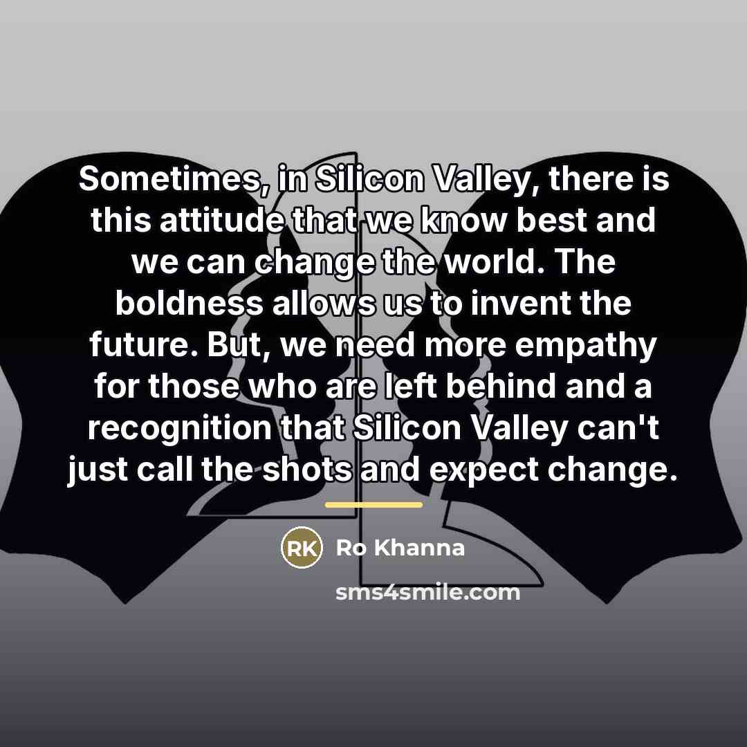 “Sometimes, in Silicon Valley, there is this attitude that we…” quote by Ro Khanna
