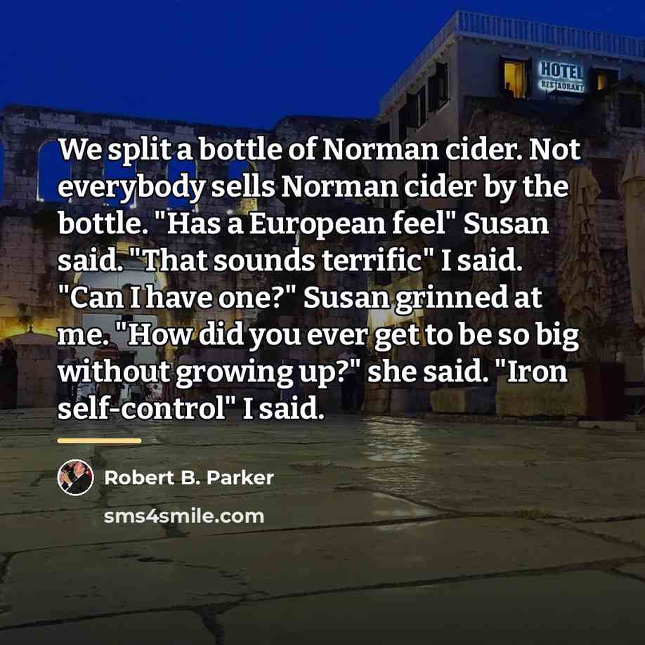 “We split a bottle of Norman cider. Not everybody sells…” quote by Robert B. Parker