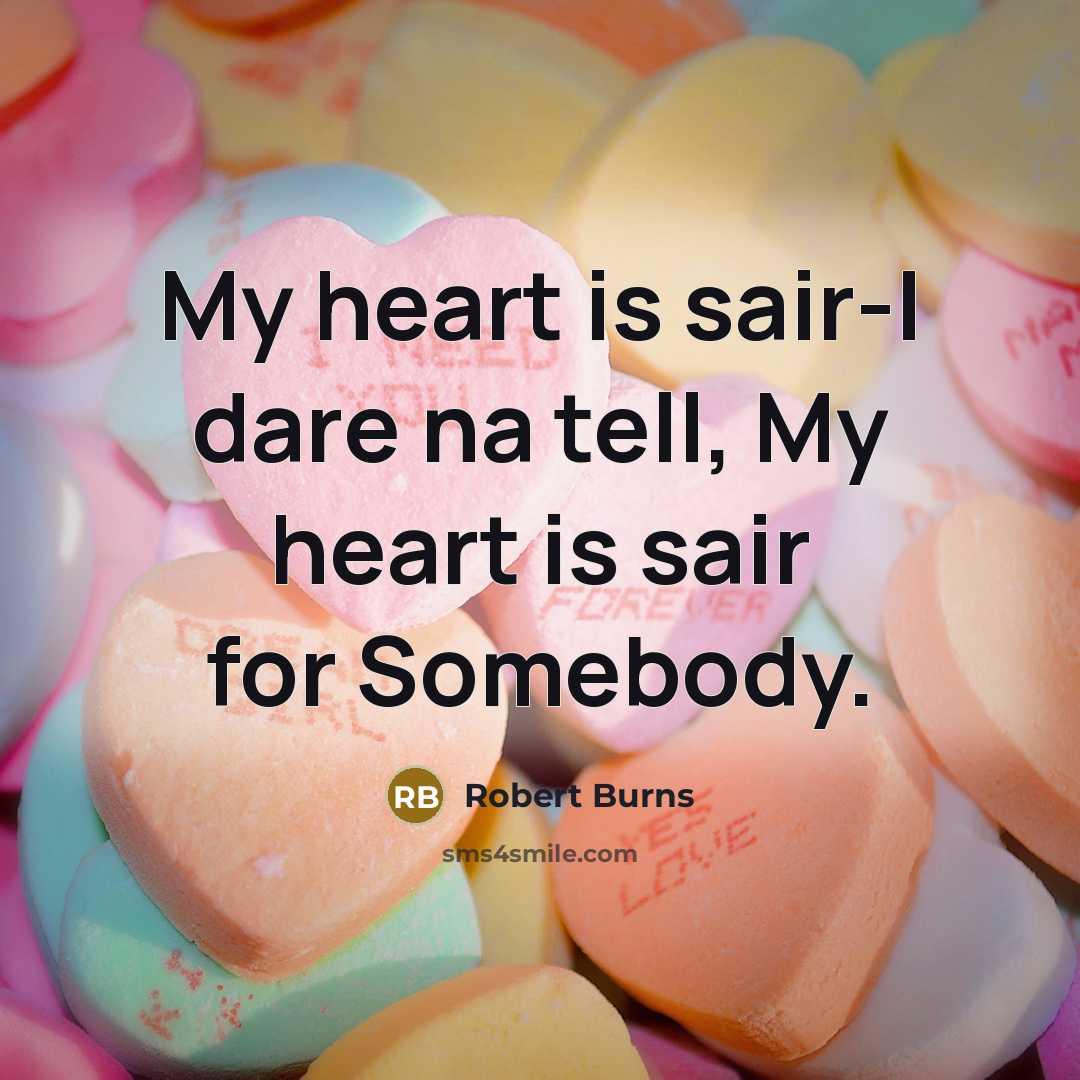 “My heart is sair-I dare na tell, My heart is…” quote by Robert Burns