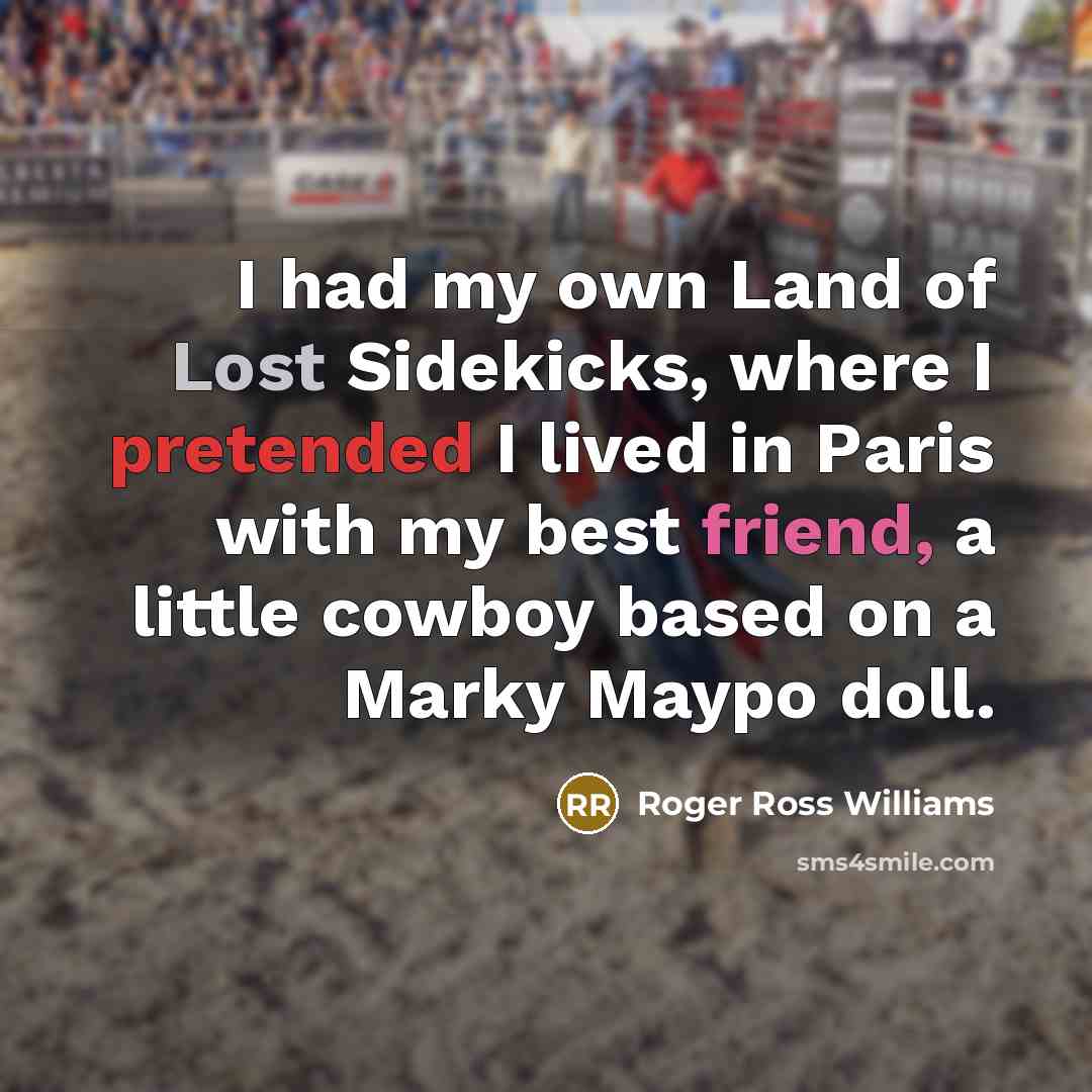 “I had my own Land of Lost Sidekicks, where I…” quote by Roger Ross Williams