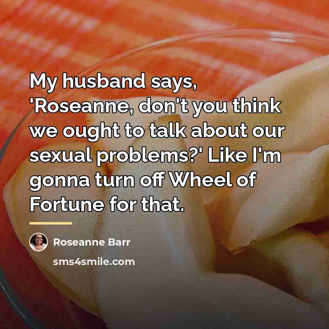 “My husband says, 'Roseanne, don't you think we ought to…” quote by Roseanne Barr