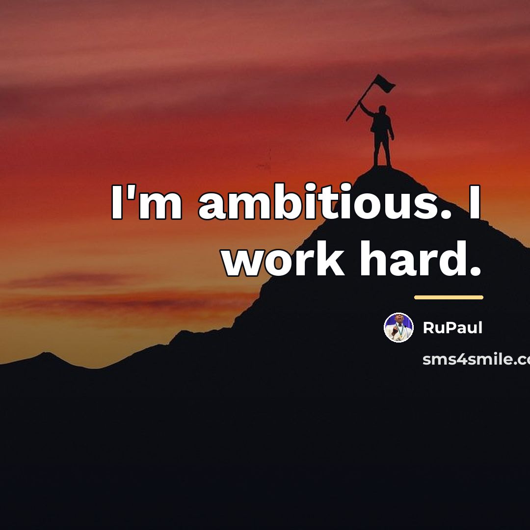 “I'm ambitious. I work hard.…” quote by RuPaul