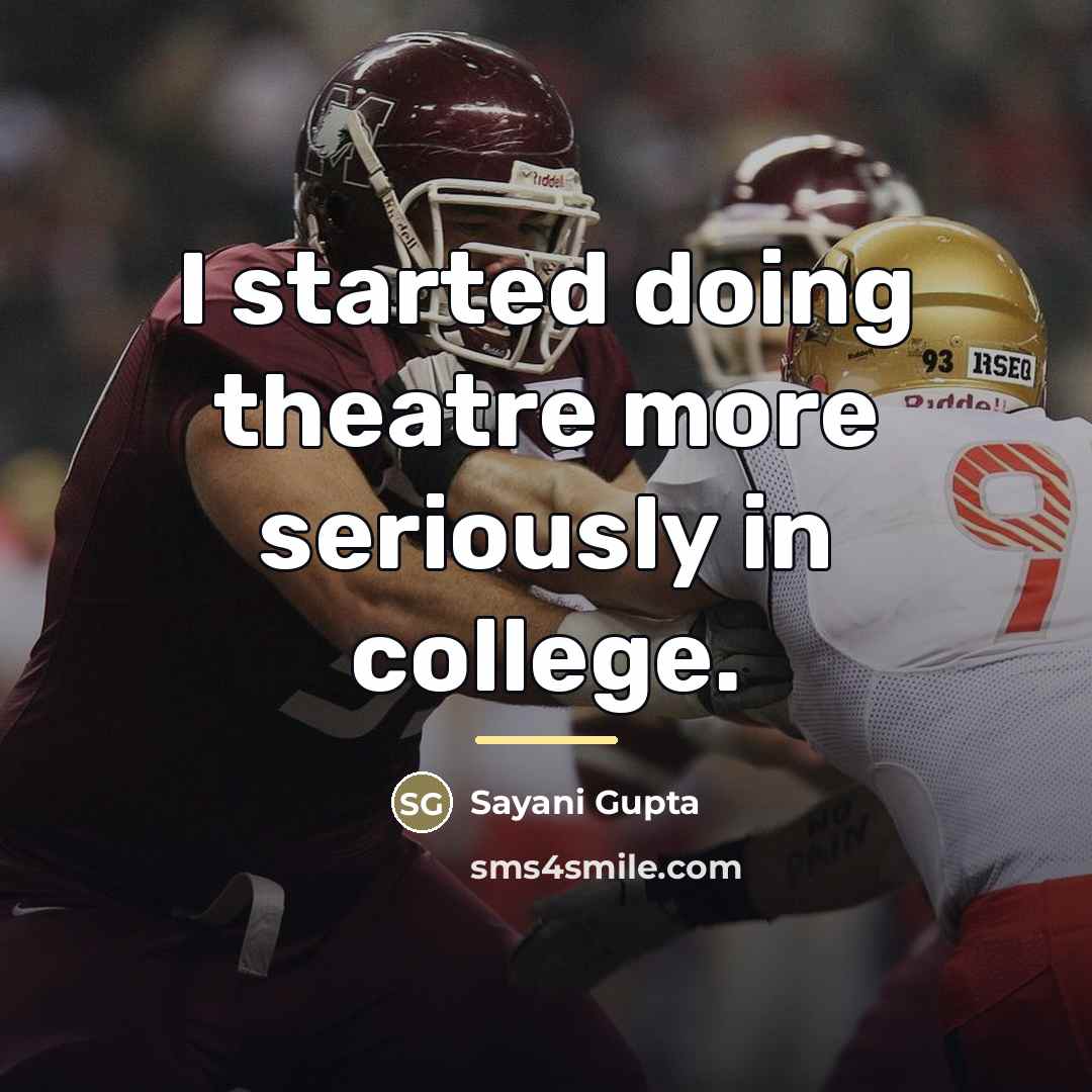 “I started doing theatre more seriously in college.…” quote by Sayani Gupta