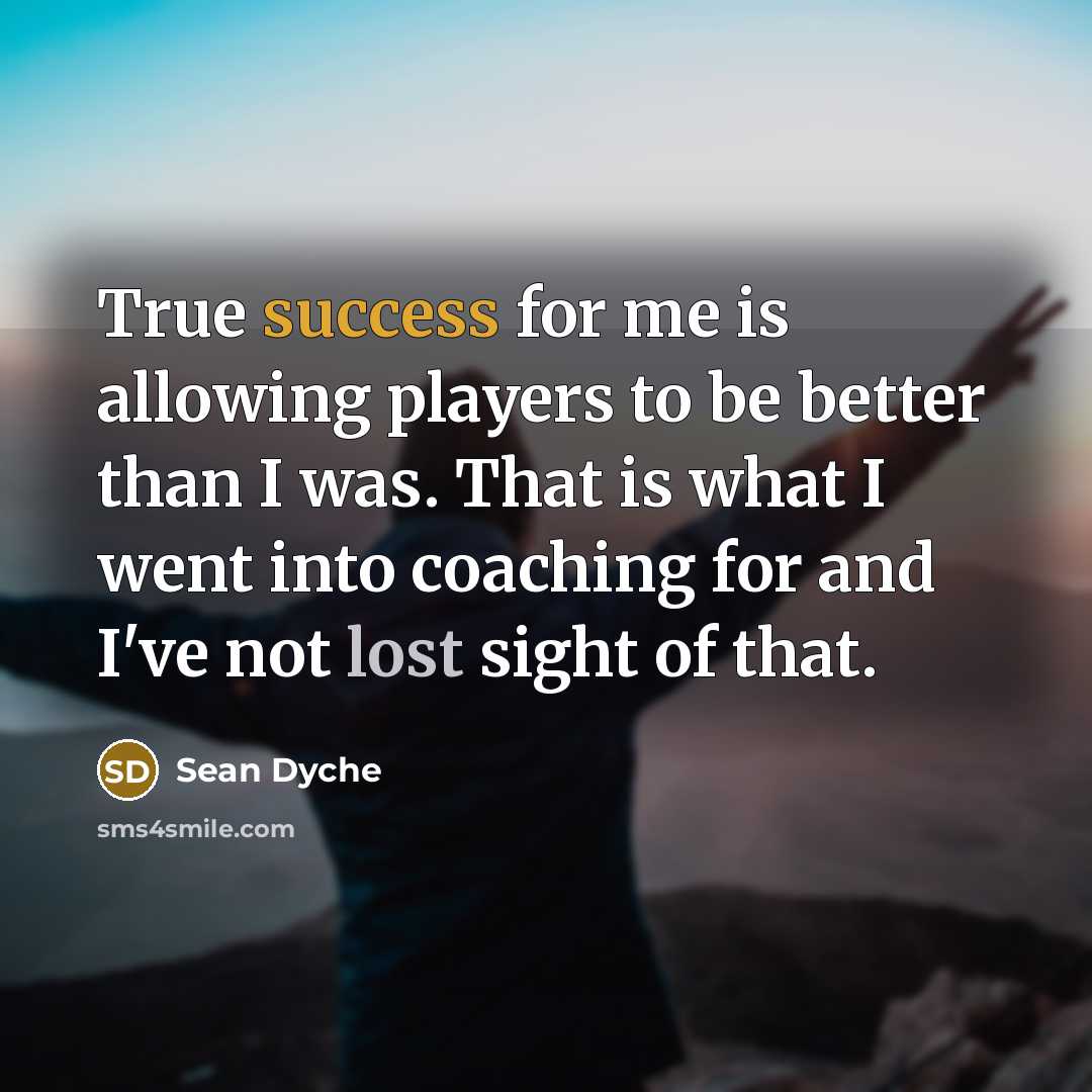 “True success for me is allowing players to be better…” quote by Sean Dyche