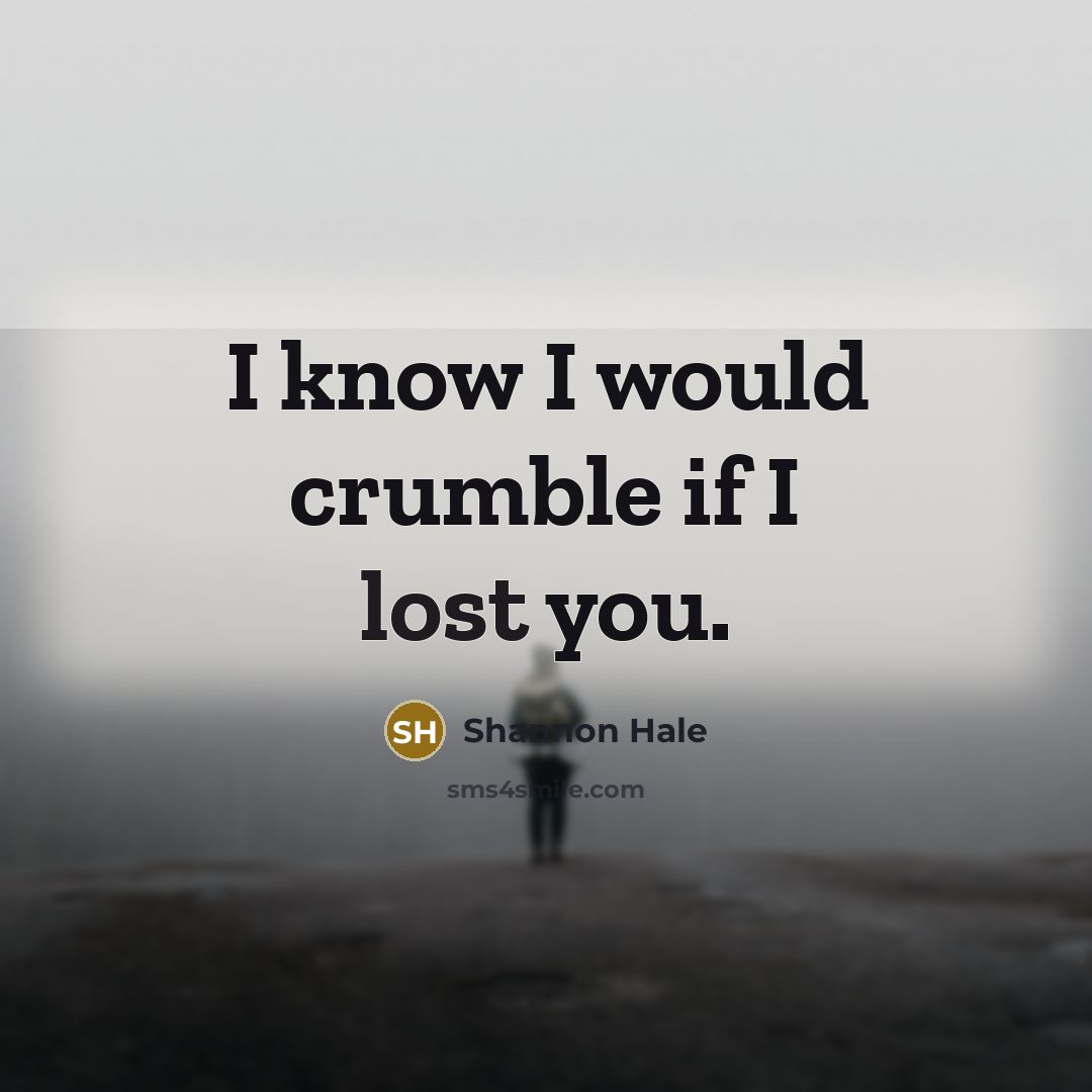 “I know I would crumble if I lost you.…” quote by Shannon Hale