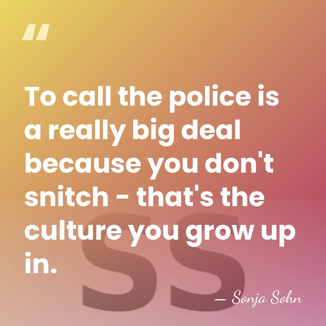 To call the police is a really big deal because you don't&hellip; - Sonja Sohn