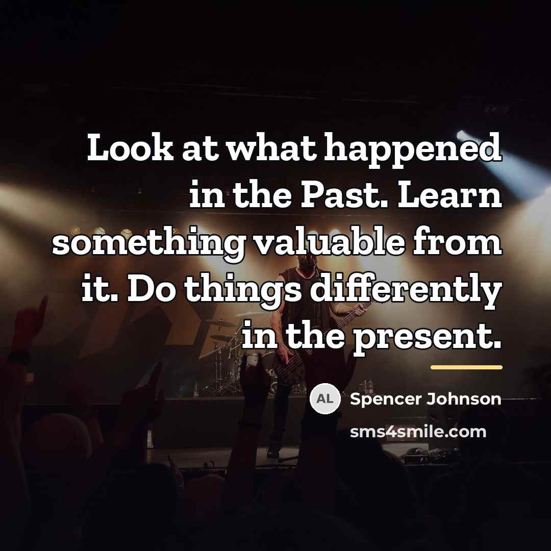 “Look at what happened in the Past. Learn something valuable…” quote by Spencer Johnson