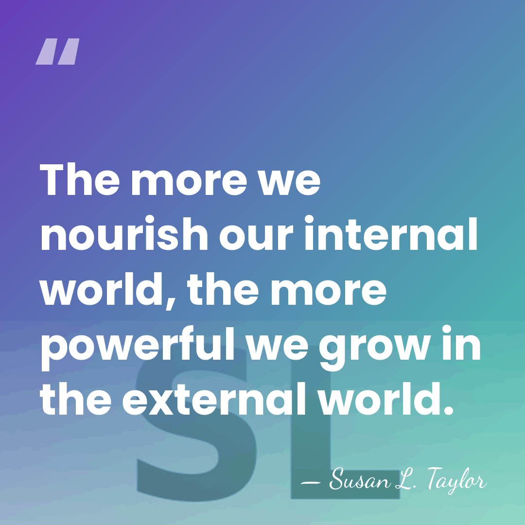 The more we nourish our internal world, the more powerful we grow&hellip; - Susan L. Taylor