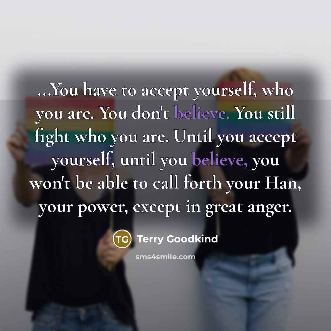 “...You have to accept yourself, who you are. You don't…” quote by Terry Goodkind