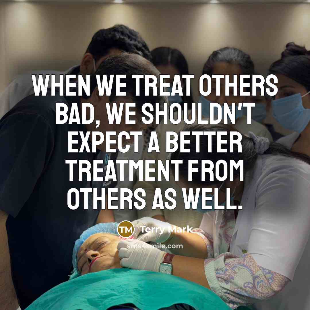 “When we treat others bad, we shouldn't expect a better…” quote by Terry Mark