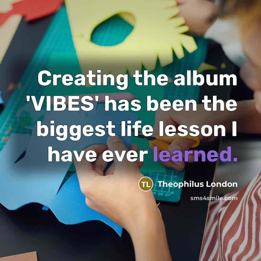 “Creating the album 'VIBES' has been the biggest life lesson…” quote by Theophilus London