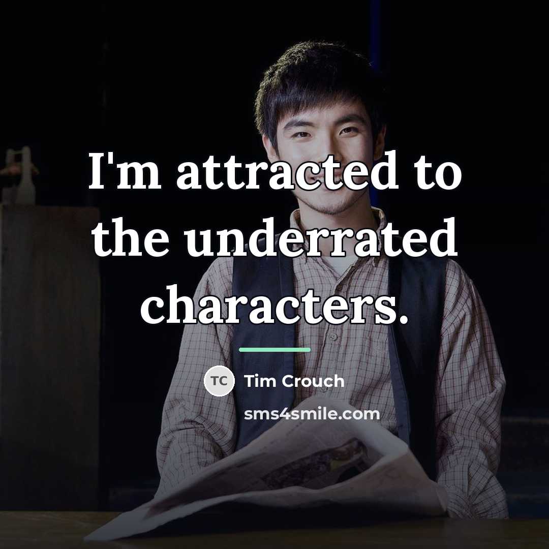 “I'm attracted to the underrated characters.…” quote by Tim Crouch