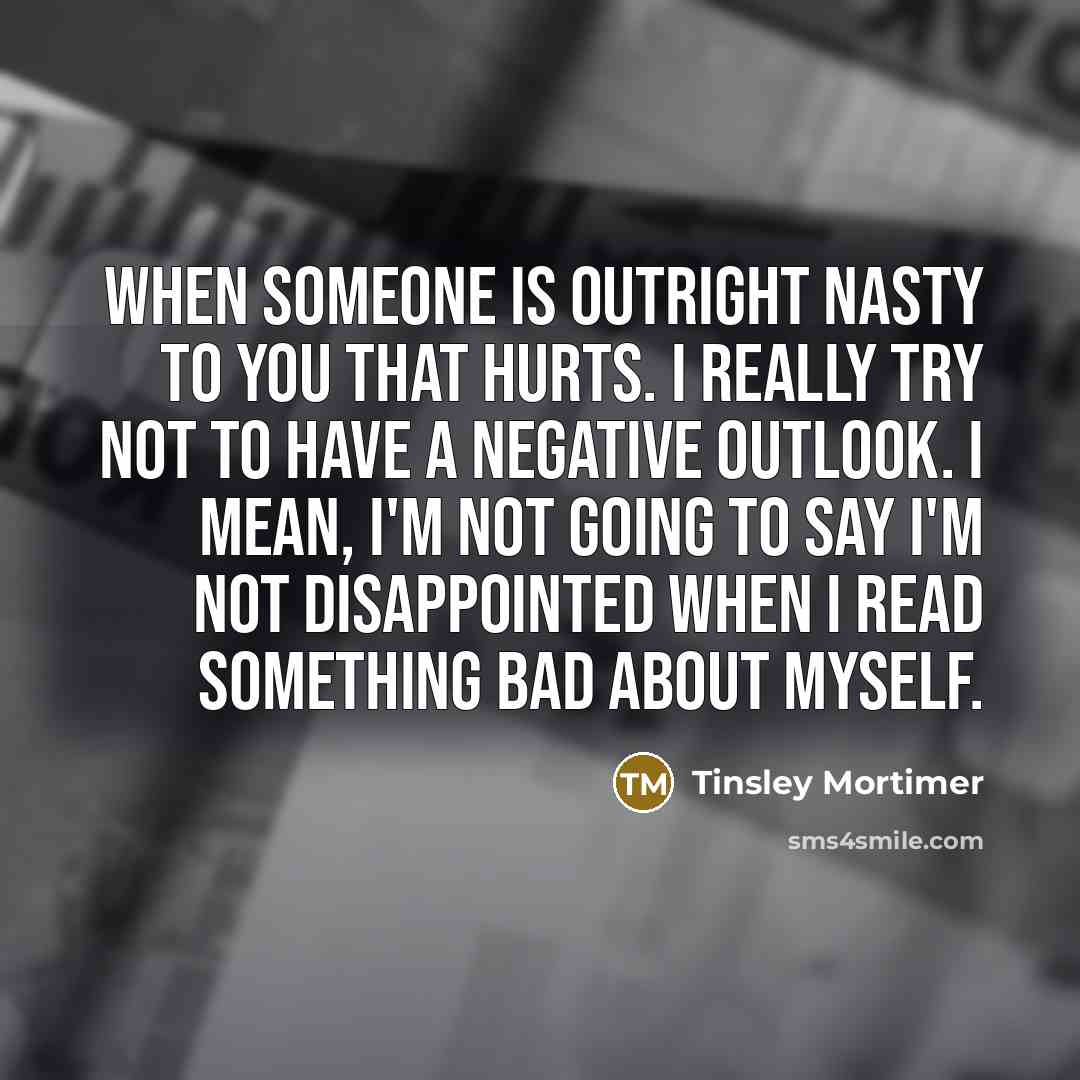 “When someone is outright nasty to you that hurts. I…” quote by Tinsley Mortimer