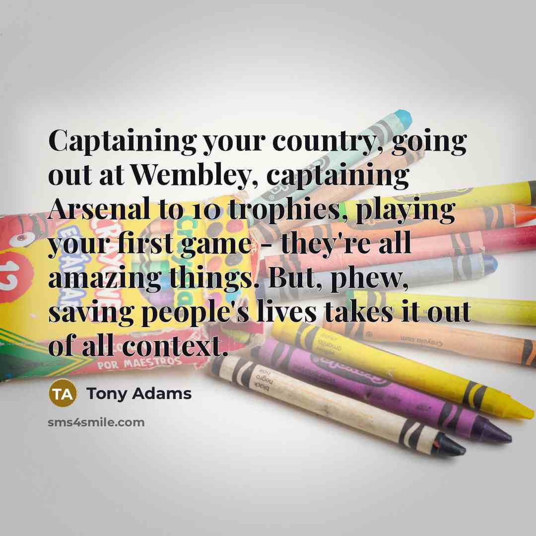 “Captaining your country, going out at Wembley, captaining Arsenal to…” quote by Tony Adams
