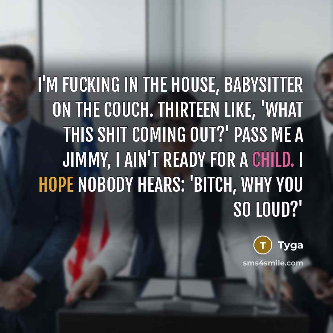 “I'm fucking in the house, babysitter on the couch. Thirteen…” quote by Tyga
