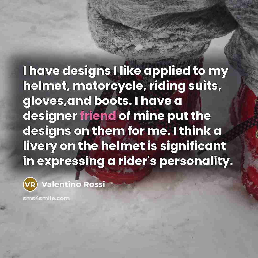 “I have designs I like applied to my helmet, motorcycle,…” quote by Valentino Rossi