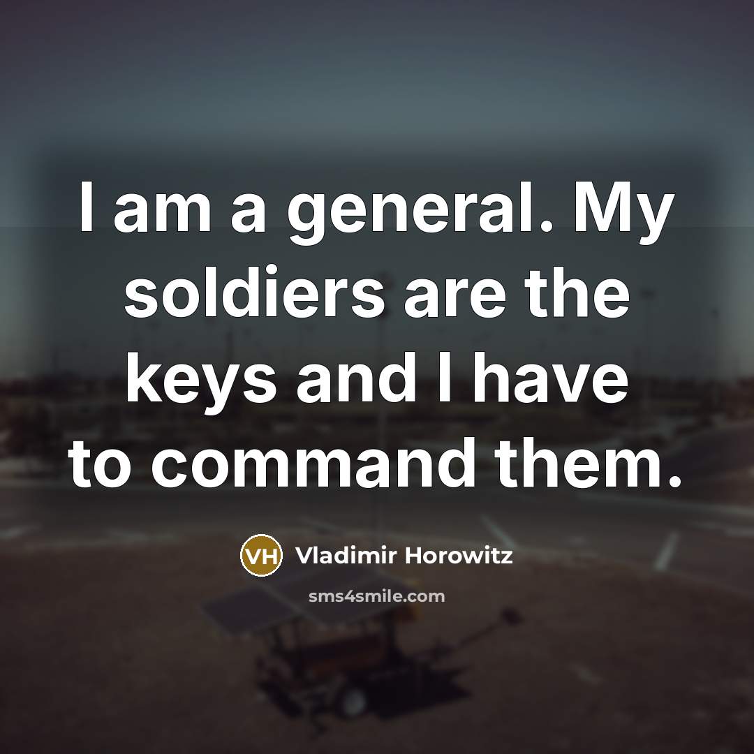 “I am a general. My soldiers are the keys and…” quote by Vladimir Horowitz