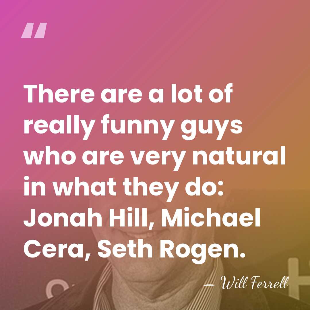 There are a lot of really funny guys who are very natural&hellip; - Will Ferrell