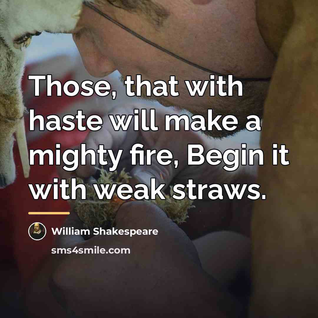 “Those, that with haste will make a mighty fire, Begin…” quote by William Shakespeare