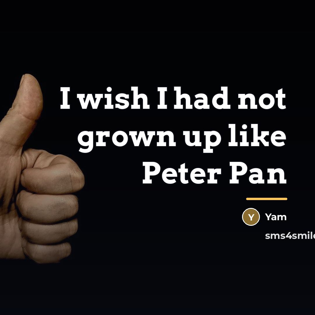 “I wish I had not grown up like Peter Pan…” quote by Yam
