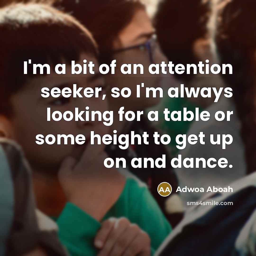 “I'm a bit of an attention seeker, so I'm always…” quote by Adwoa Aboah